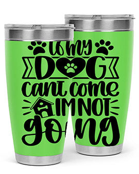 If my Dog Cant Come Im not Going Style 19#- dog- Tumbler