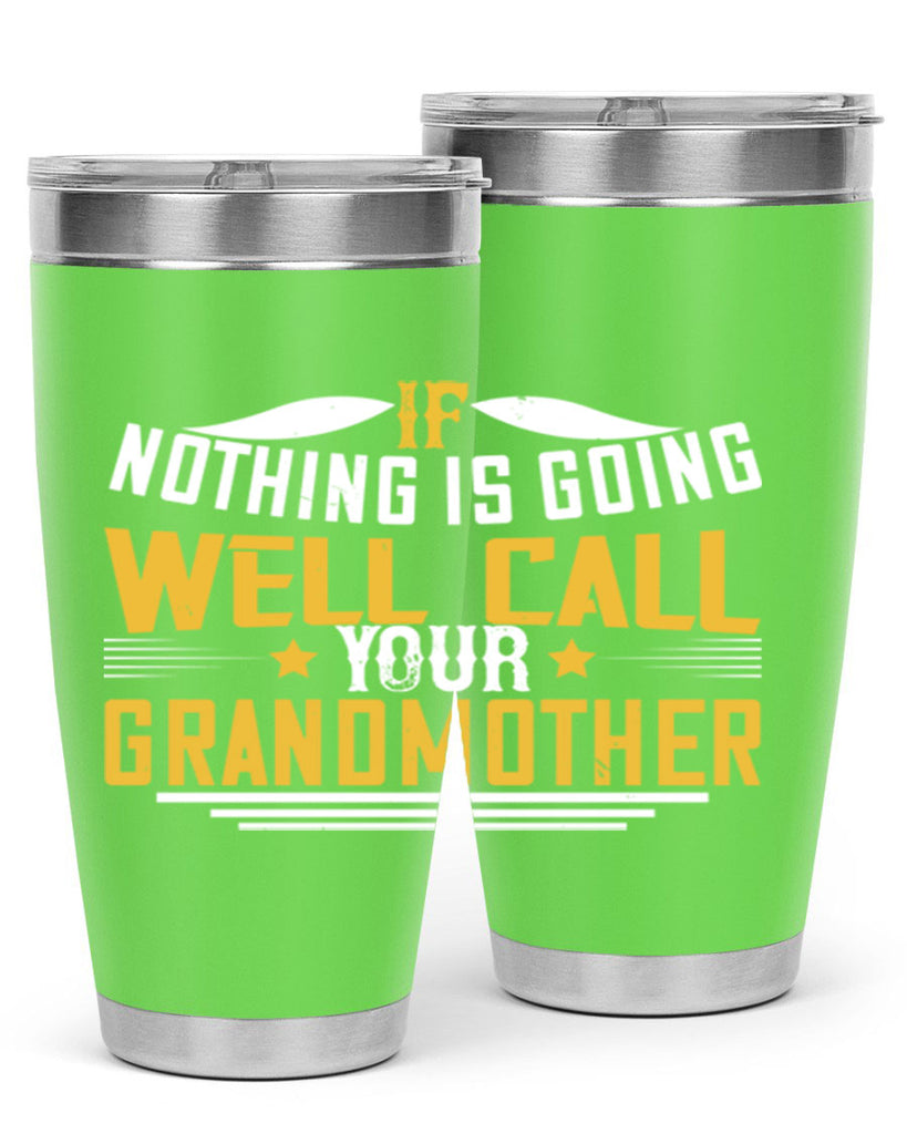 If nothing is going well call your grandmother 71#- grandma - nana- Tumbler