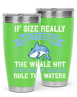 If size really mattered the whale not the shark would rule the waters Style 70#- shark  fish- Tumbler