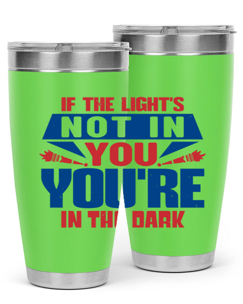 If the lights not in you youre in the dark Style 14#- Fourt Of July- Tumbler