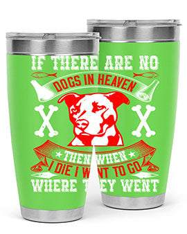 If there are no dogs in Heaven then when I die I want to go where they went Style 188#- dog- Tumbler