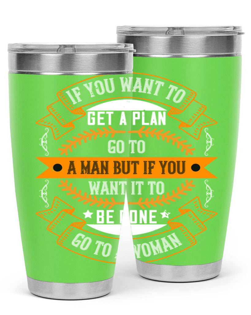 If you want to get a plan go to a man but if you want it to be done go to a woman Style 55#- womens day- Tumbler