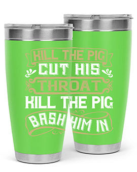 Kill the pig Cut his throat Kill the pig Bash him in Style 46#- pig- Tumbler