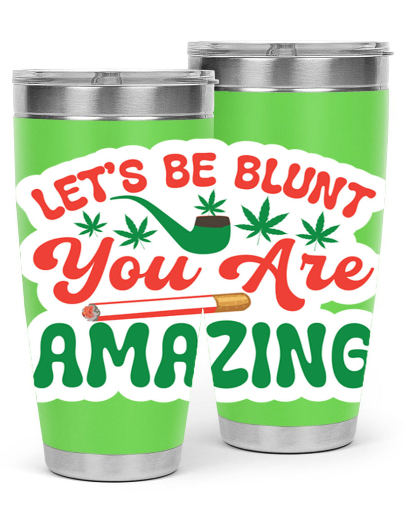 Lets Be Blunt You Are Amazing 183#- marijuana- Tumbler