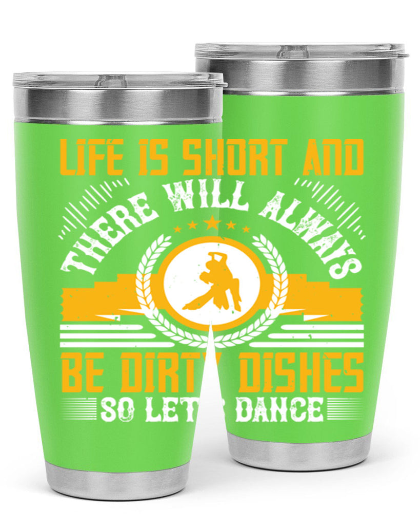 Life is short and there will always be dirty dishes so let’s dance 25#- dance- Tumbler