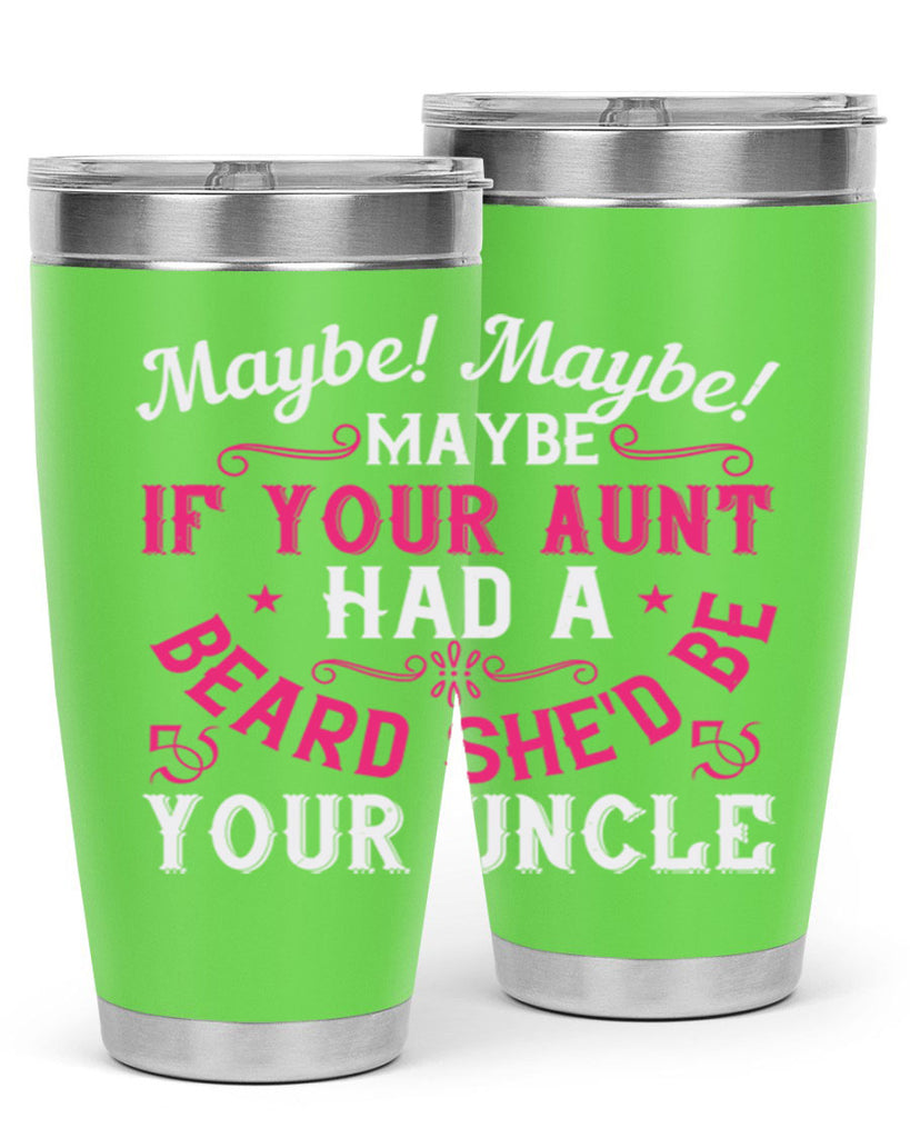 Maybe Maybe Maybe if your aunt had a beard shed be your uncle Style 39#- aunt- Tumbler