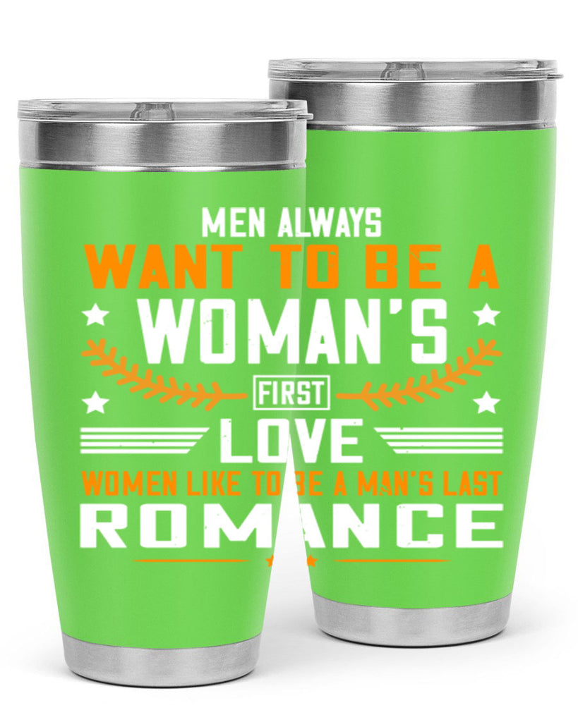 Men always want to be a womans first love women like to be a mans last romance Style 49#- womens day- Tumbler