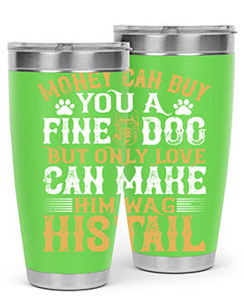 Money can buy you a fine dog but only love can make him wag his tail Style 180#- dog- Tumbler