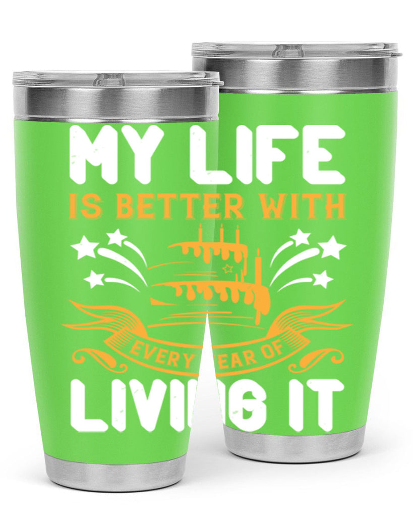 My life is better with every year of living it Style 57#- birthday- tumbler