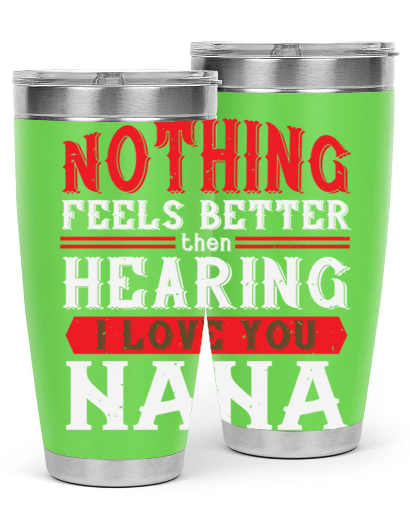 NOTHING feels better then hearing 5#- grandma - nana- Tumbler