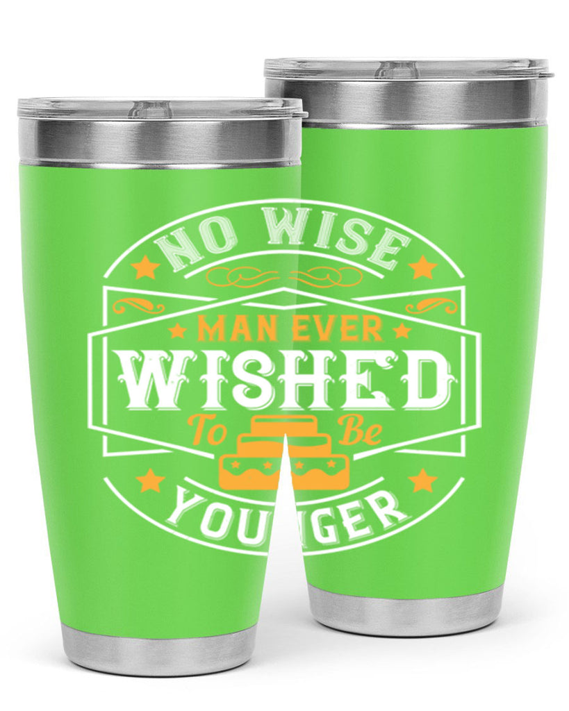 No wise man ever wished to be younger Style 40#- birthday- tumbler