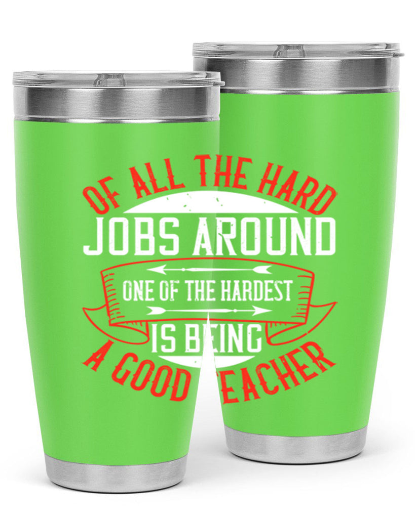 Of all the hard jobs around one of the hardest is being a good teacher Style 90#- teacher- tumbler