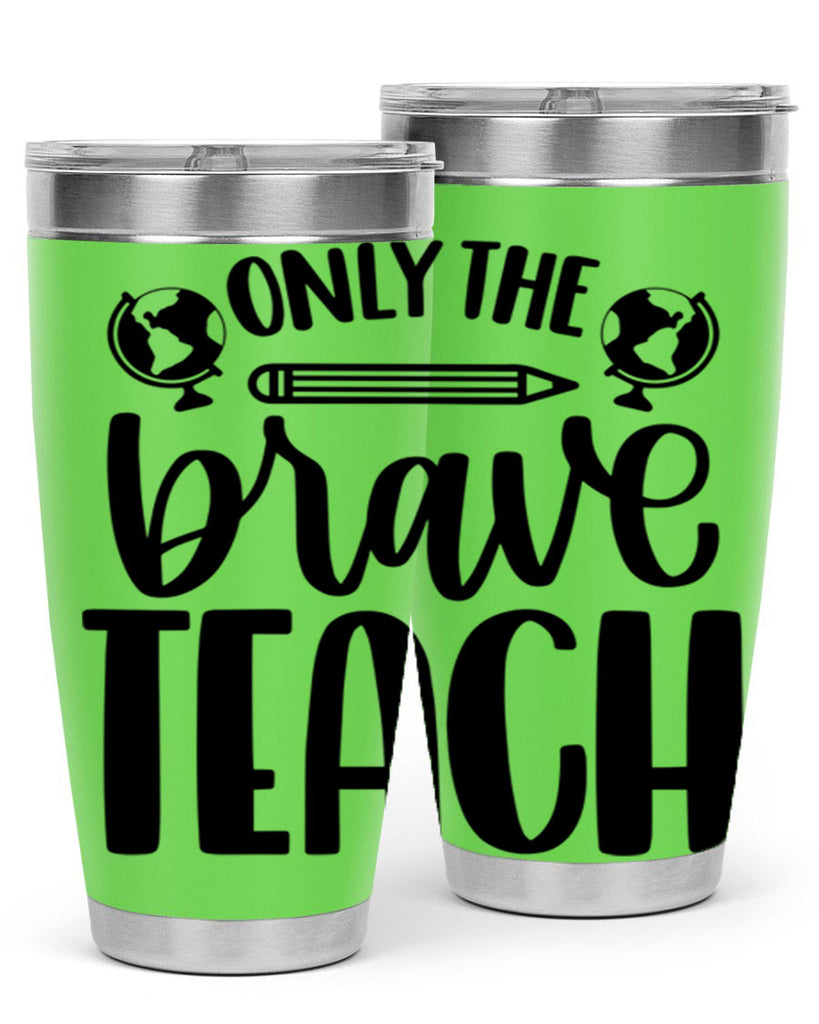 Only The Brave Teach Style 59#- teacher- tumbler