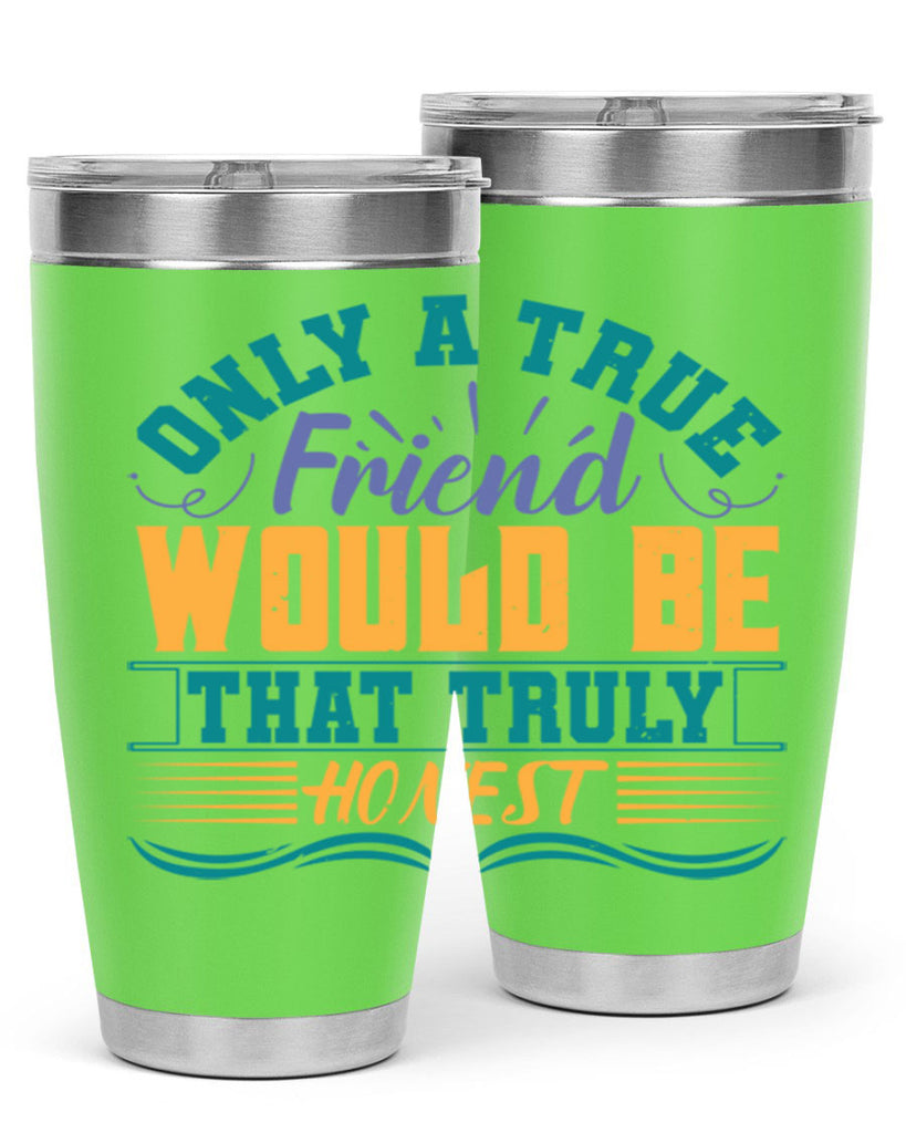 Only a true friend would be that truly honest Style 72#- Best Friend- Tumbler