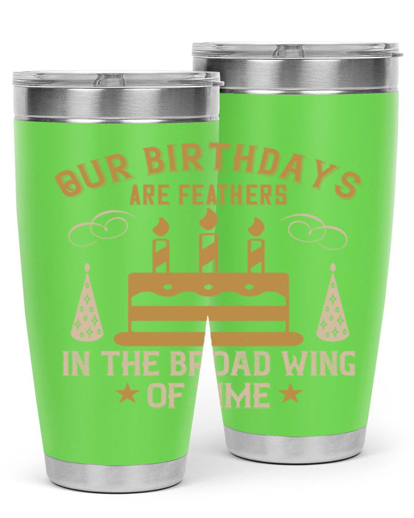 Our birthdays are feathers in the broad wing of time Style 47#- birthday- tumbler