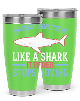 Passion for me is like a shark it never stops moving Style 48#- shark  fish- Tumbler