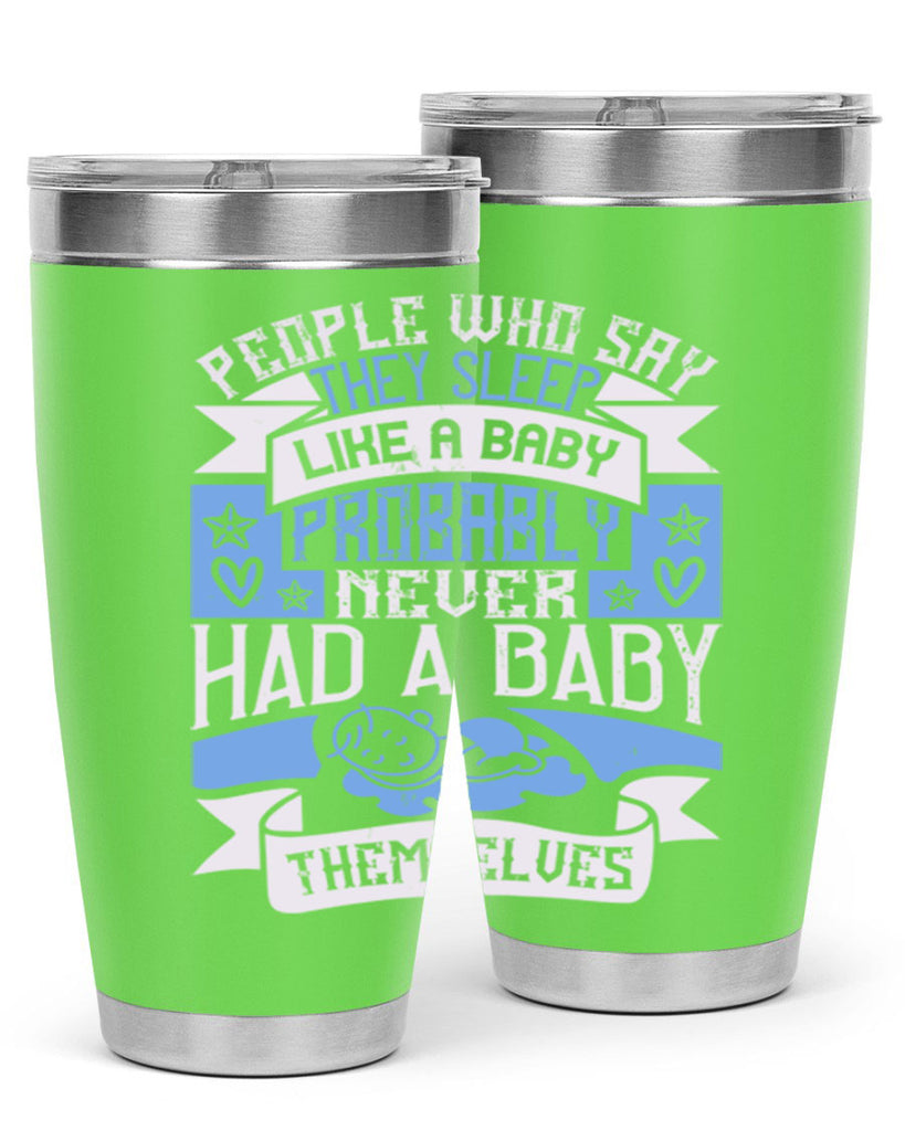 People who say they sleep like a baby probably never had a baby themselves Style 111#- baby- tumbler