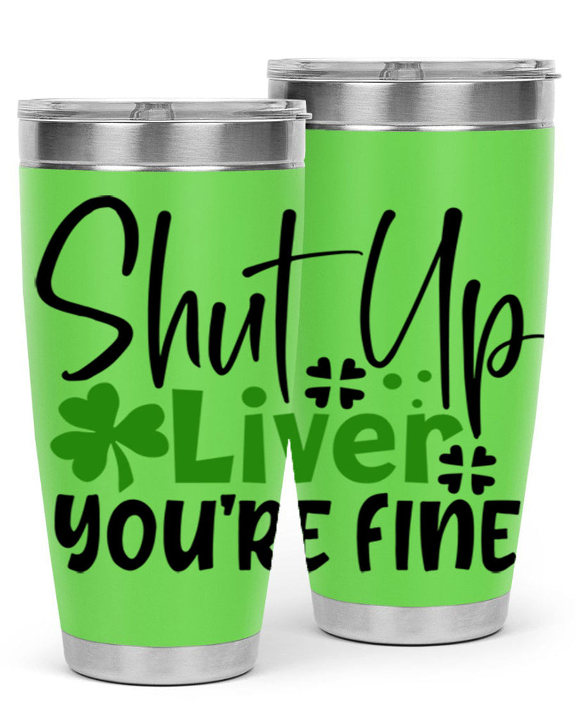 Shut Up Liver Youre Fine Style 146#- St Patricks Day- Tumbler