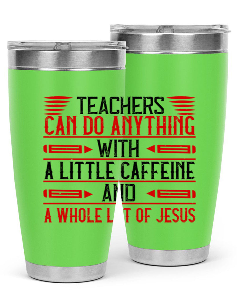 Teachers Can Do Anything With A Little Caffeine And A Whole Lot Of Jesus Style 10#- teacher- tumbler