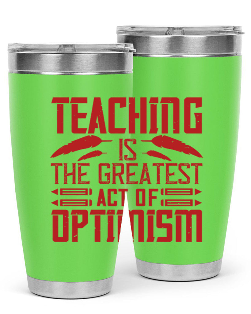 Teaching is the greatest act of optimism Style 8#- teacher- tumbler