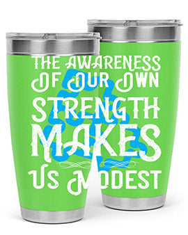 The awareness of our own strength makes us modest Style 26#- self awareness- Tumbler