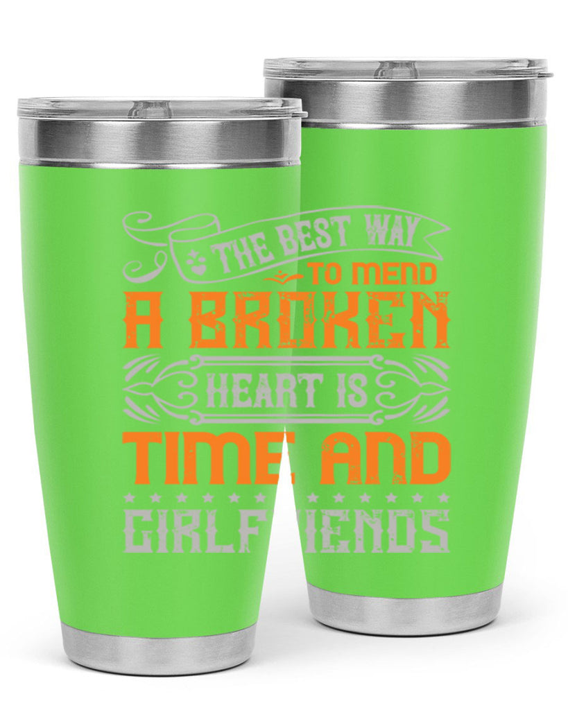 The best way to mend a broken heart is time and girlfriends Style 38#- Best Friend- Tumbler