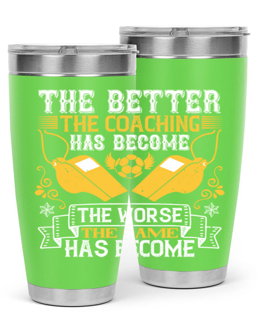 The better the coaching has become the worse the game has become Style 14#- coaching- tumbler