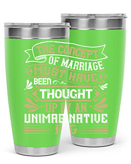 The concept of marriage must have been thought up by an unimaginative pig Style 24#- pig- Tumbler