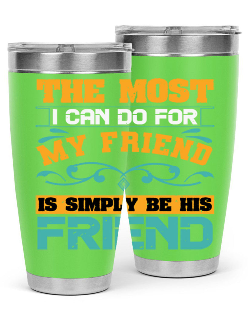 The most I can do for my friend is simply be his friend Style 56#- Best Friend- Tumbler