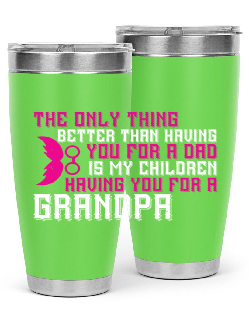 The only thing better than having you for a dad 66#- grandpa - papa- Tumbler