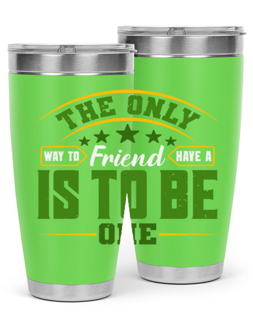 The only way to have a friend is to be one Style 44#- Best Friend- Tumbler