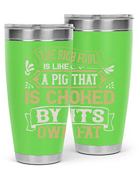 The rich fool is like a pig that is choked by its own fat Style 21#- pig- Tumbler