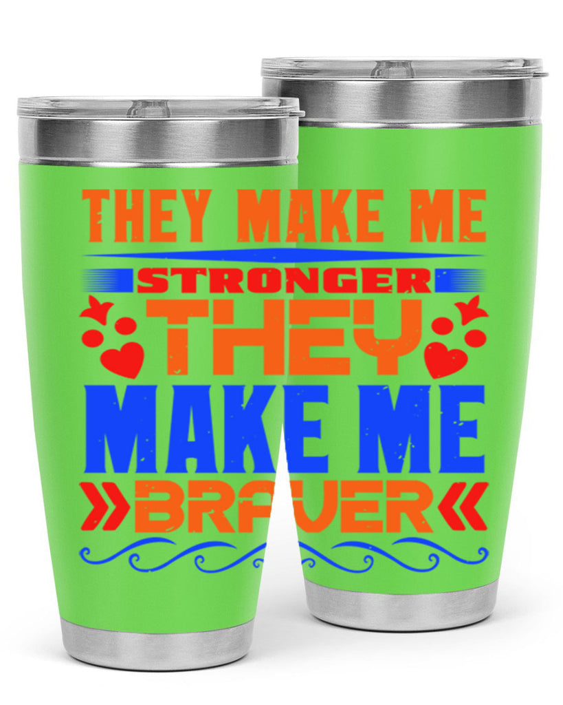 They make me stronger they make me braver Style 37#- Best Friend- Tumbler