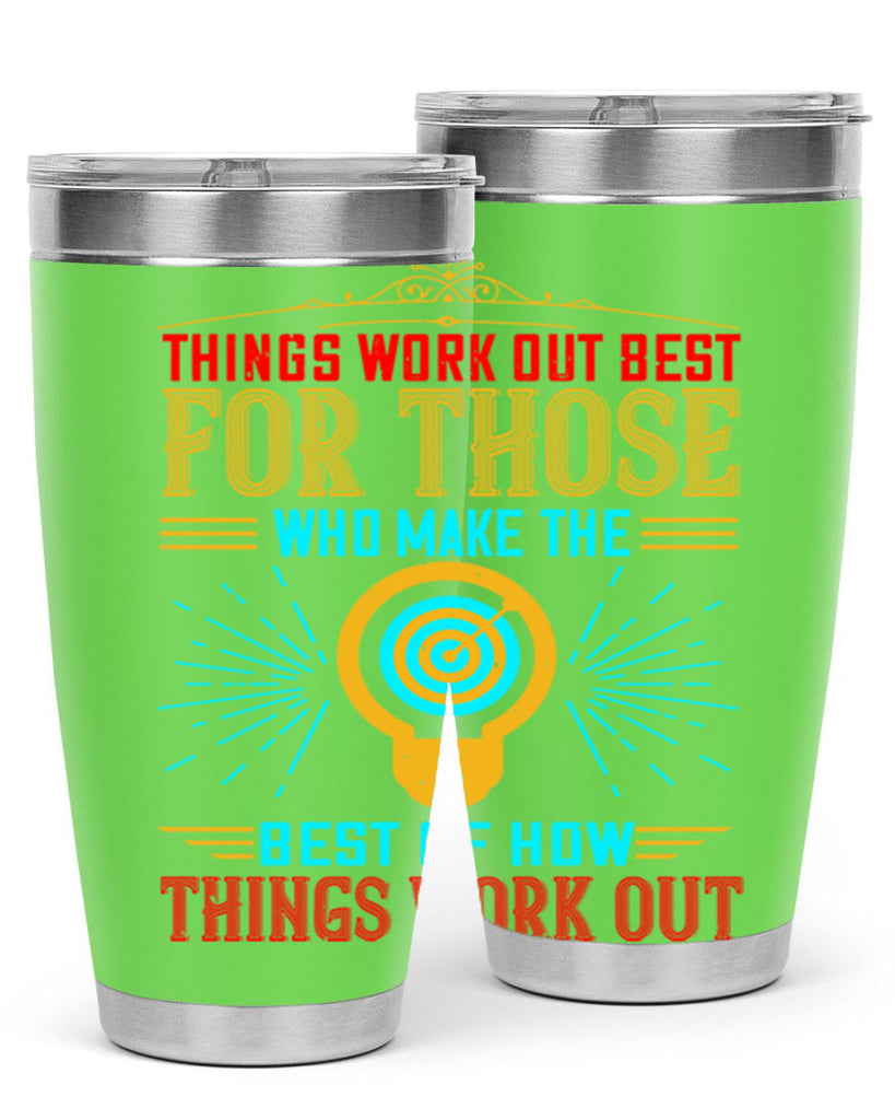 Things work out best for those who make the best of how things work out Style 13#- motivation- Tumbler