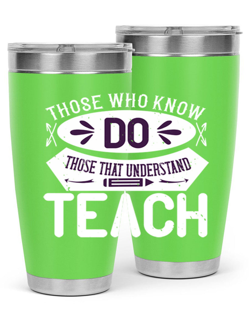 Those who know do Those that understand teach Style 4#- teacher- tumbler