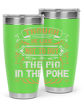 Though he love not to buy the pig in the poke Style 16#- pig- Tumbler