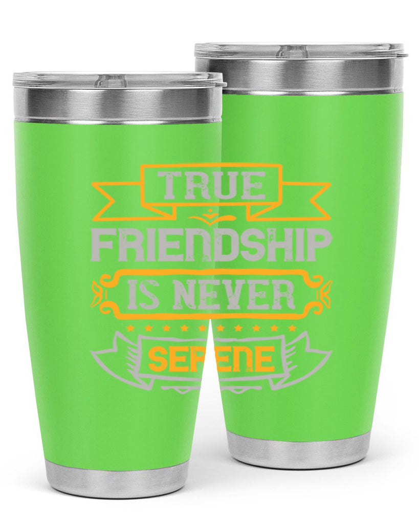 True friendship is never serene Style 16#- Best Friend- Tumbler