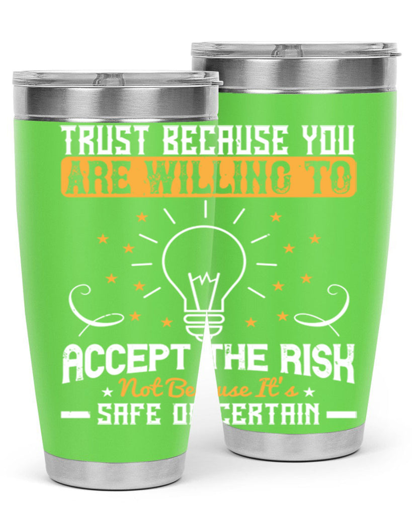 Trust because you are willing to accept the risk not because its safe or certain Style 8#- motivation- Tumbler