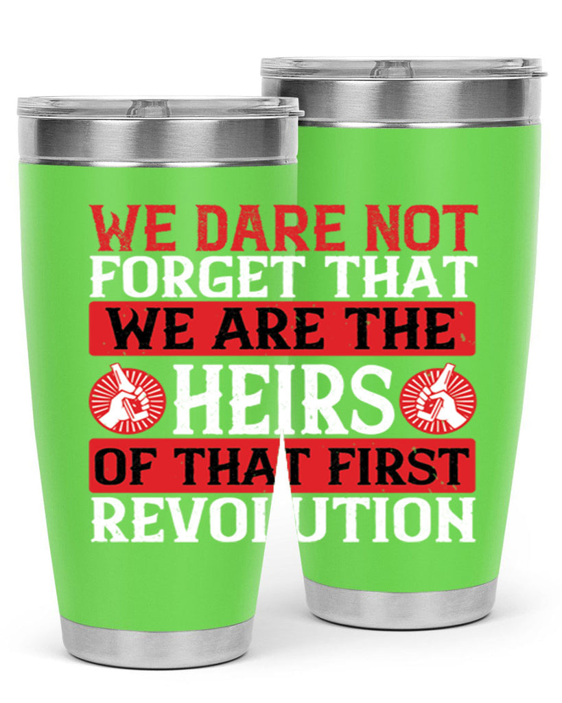 We dare not forget that we are the heirs of that first revolution Style 197#- Fourt Of July- Tumbler