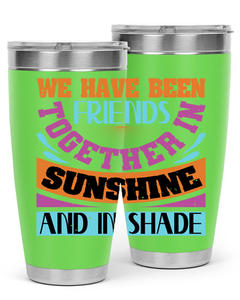 We have been friends together in sunshine and in shade Style 27#- Best Friend- Tumbler