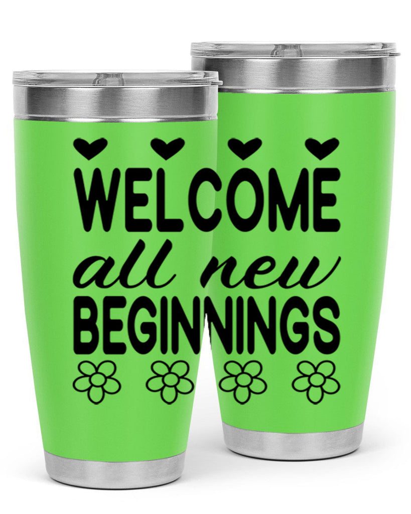 Welcome all new beginnings  593#- spring- Tumbler