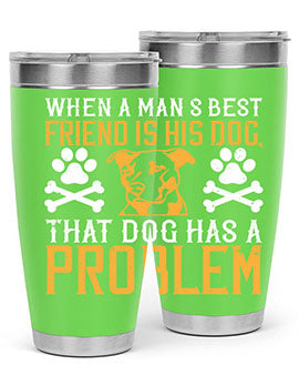 When a man’s best friend is his dog that dog has a problem Style 141#- dog- Tumbler