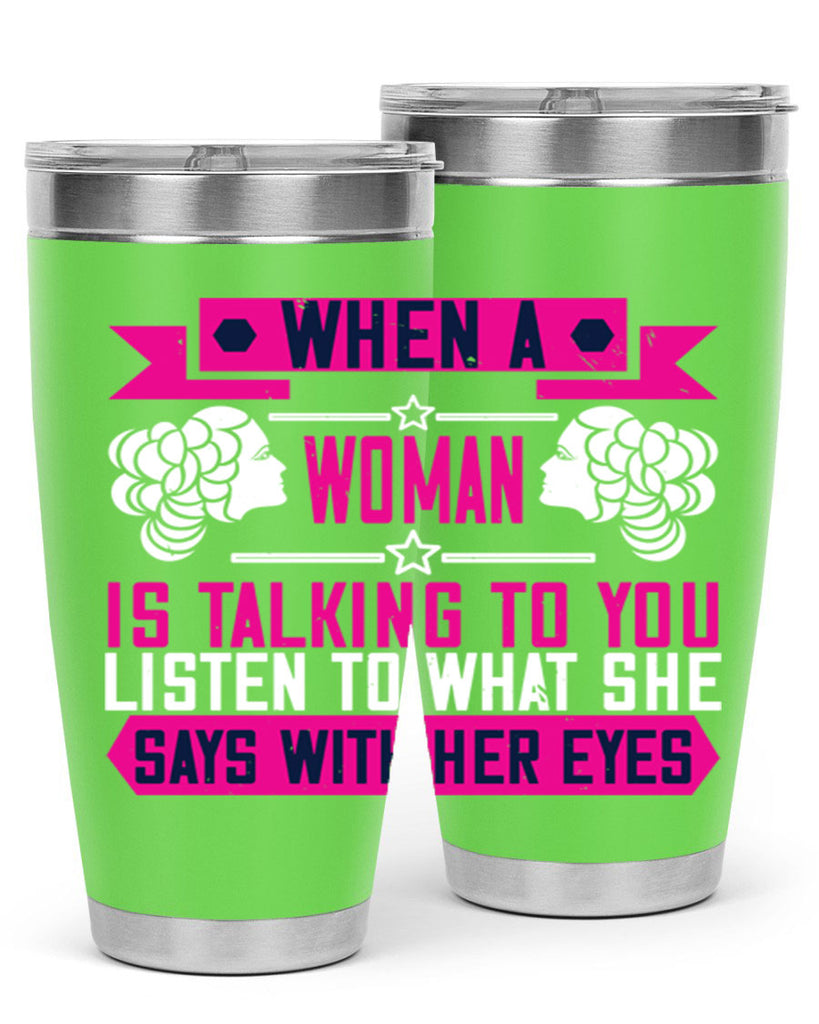 When a woman is talking to you listen to what she says with her eyes Style 21#- womens day- Tumbler