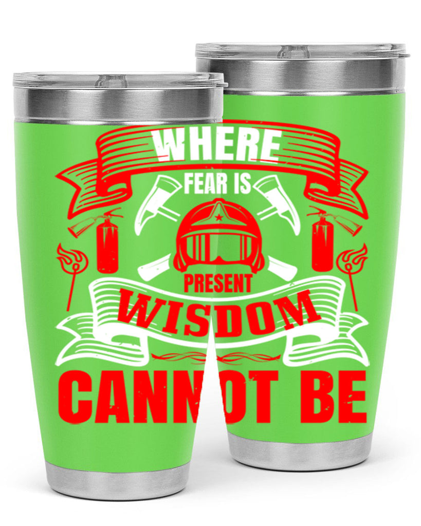 Where fear is present wisdom cannot be Style 6#- fire fighter- tumbler
