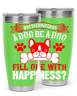 Why does watching a dog be a dog fill one with happiness Style 137#- dog- Tumbler