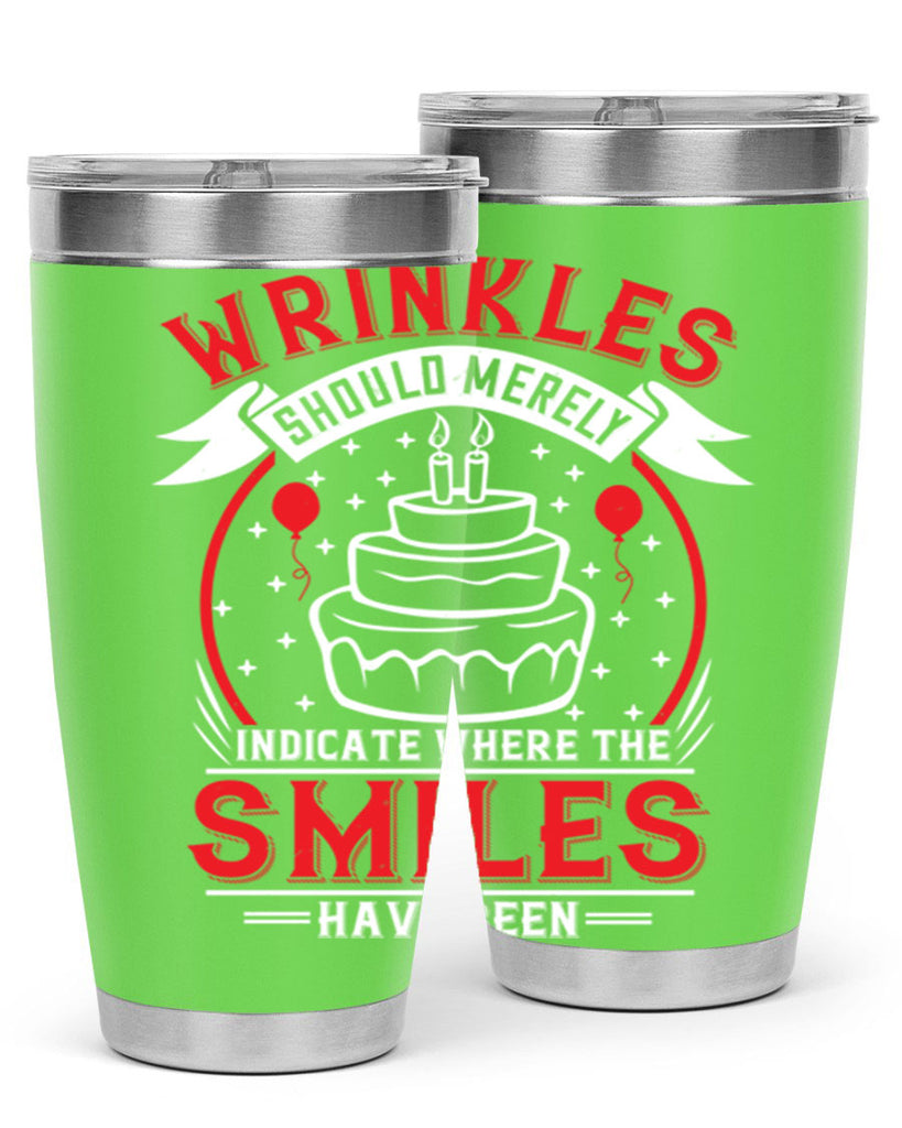 Wrinkles should merely indicate where the smiles have been Style 25#- birthday- tumbler