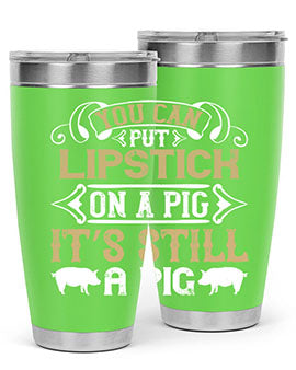 You can put lipstick on a pig It’s still a pig Style 9#- pig- Tumbler