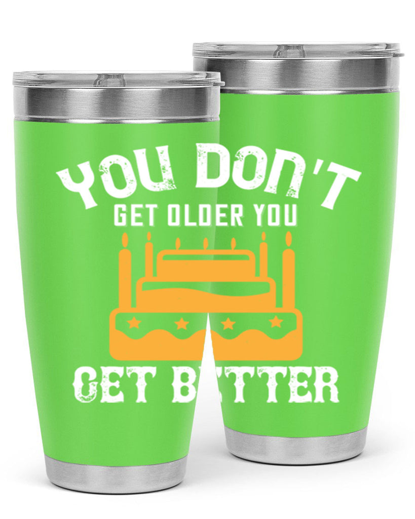 You dont get older you get better Style 23#- birthday- tumbler