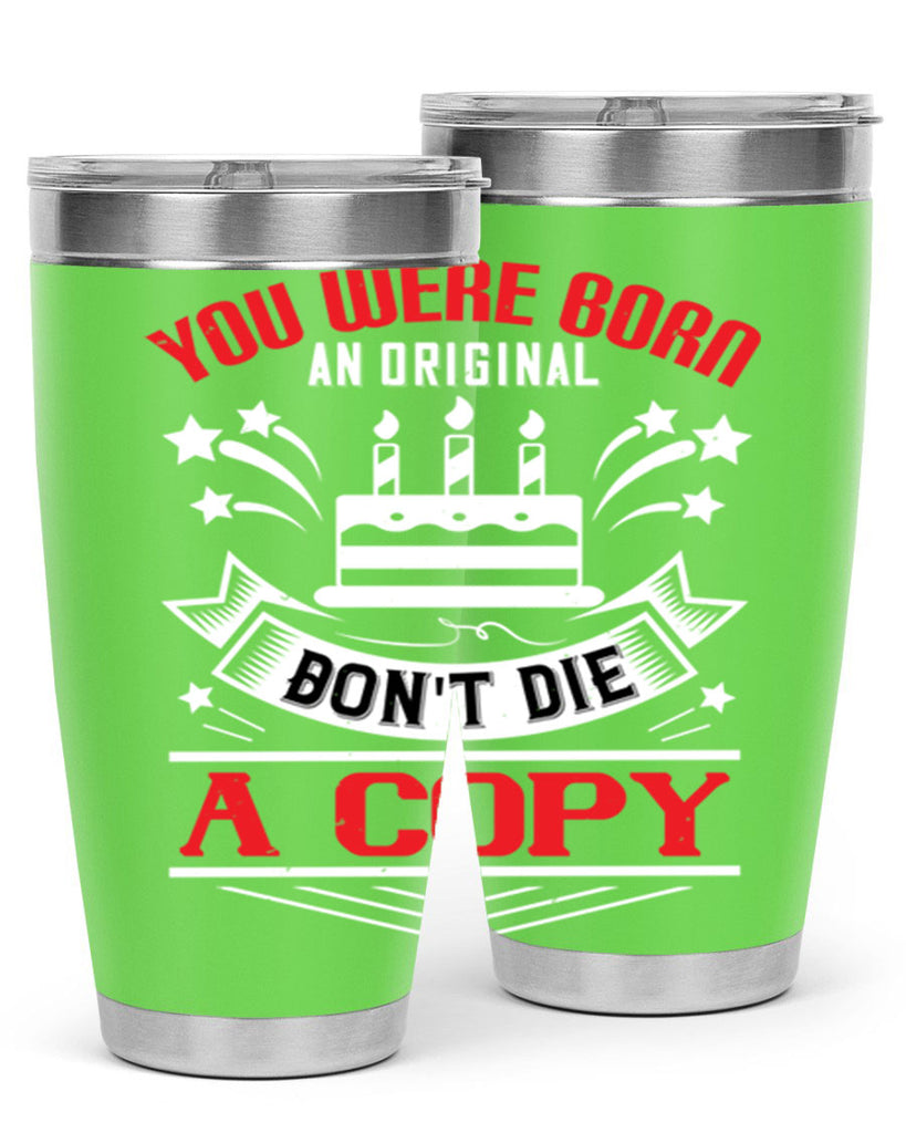 You were born an original Dont die a copy Style 19#- birthday- tumbler