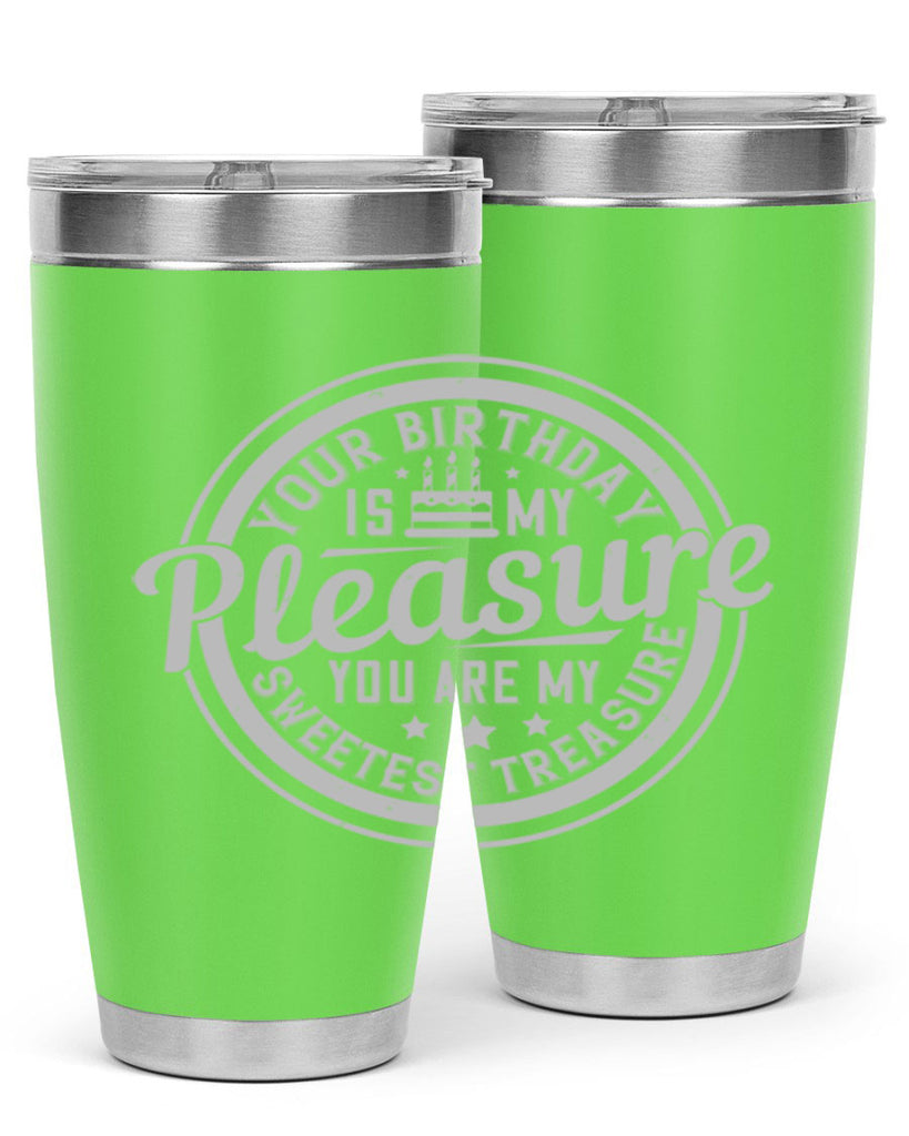 Your birthday is my pleasure You are my sweetest treasure Style 15#- birthday- tumbler